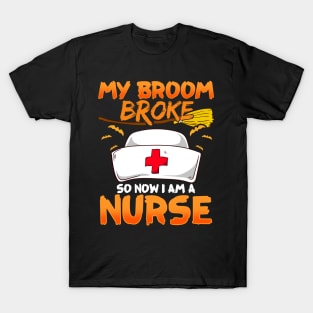 My Broom Broke, So Now I'm a Nurse! T-Shirt